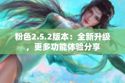 粉色2.5.2版本：全新升級，更多功能體驗分享