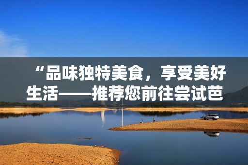 “品味獨特美食，享受美好生活——推薦您前往嘗試芭樂、向日葵和鴨脖的店鋪”