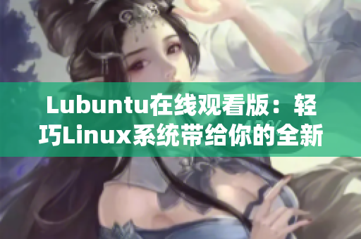 Lubuntu在線觀看版：輕巧Linux系統(tǒng)帶給你的全新觀影體驗