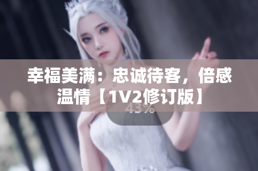 幸福美滿：忠誠待客，倍感溫情【1V2修訂版】