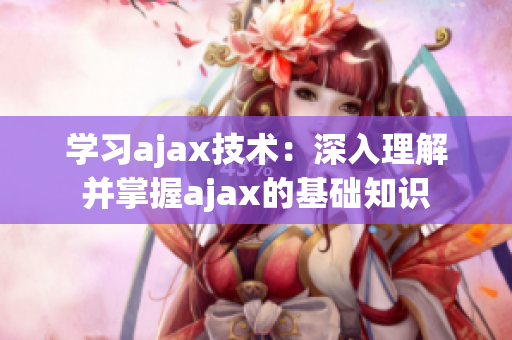 學習ajax技術(shù)：深入理解并掌握ajax的基礎(chǔ)知識