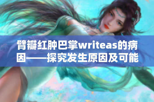 臂瓣紅腫巴掌writeas的病因——探究發(fā)生原因及可能影響