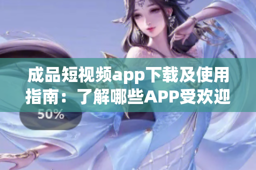 成品短視頻app下載及使用指南：了解哪些APP受歡迎