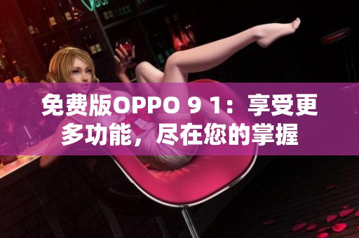 免費版OPPO 9 1：享受更多功能，盡在您的掌握