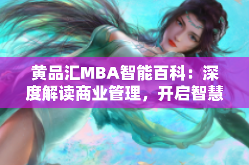 黃品匯MBA智能百科：深度解讀商業(yè)管理，開啟智慧學習之旅