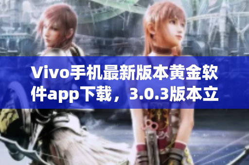 Vivo手機最新版本黃金軟件app下載，3.0.3版本立即體驗