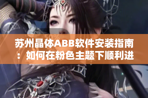 蘇州晶體ABB軟件安裝指南：如何在粉色主題下順利進行安裝