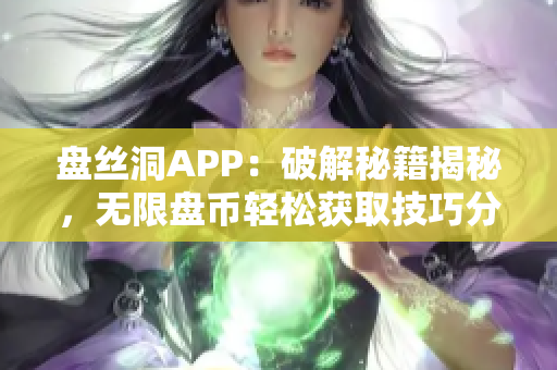 盤絲洞APP：破解秘籍揭秘，無限盤幣輕松獲取技巧分享