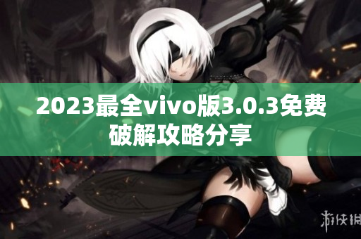 2023最全vivo版3.0.3免費(fèi)破解攻略分享