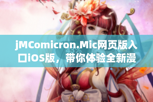 jMComicron.Mic網(wǎng)頁(yè)版入口iOS版，帶你體驗(yàn)全新漫畫(huà)世界