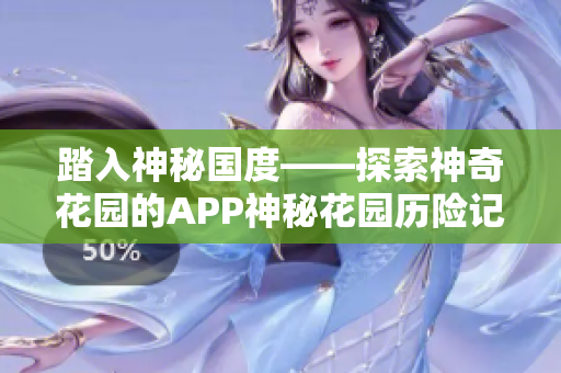 踏入神秘國度——探索神奇花園的APP神秘花園歷險(xiǎn)記。