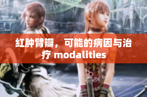 紅腫臂瓣，可能的病因與治療 modalities