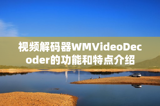 視頻解碼器WMVideoDecoder的功能和特點介紹