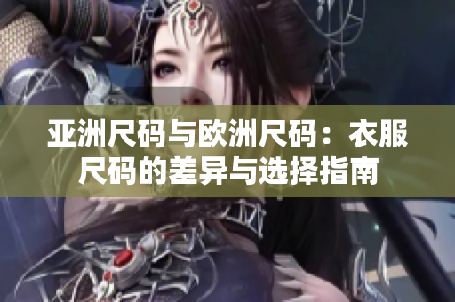 亞洲尺碼與歐洲尺碼：衣服尺碼的差異與選擇指南